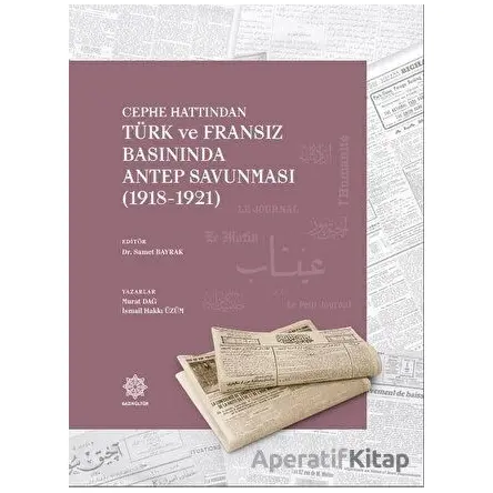 Cephe Hattından Türk ve Fransız Basınında Antep Savunması 1918 - 1921