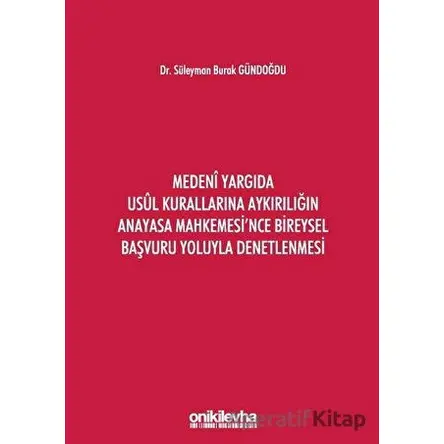 Medeni Yargıda Usul Kurallarına Aykırılığın Anayasa Mahkemesince Bireysel Başvuru Yoluyla Denetlenme