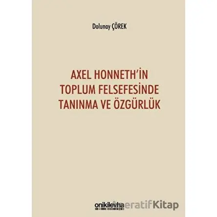 Axel Honnethin Toplum Felsefesinde Tanınma ve Özgürlük - Dolunay Çörek - On İki Levha Yayınları