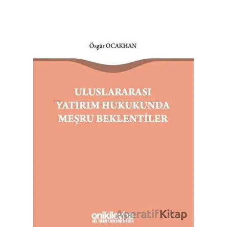 Uluslararası Yatırım Hukukunda Meşru Beklentiler - Özgür Ocakhan - On İki Levha Yayınları