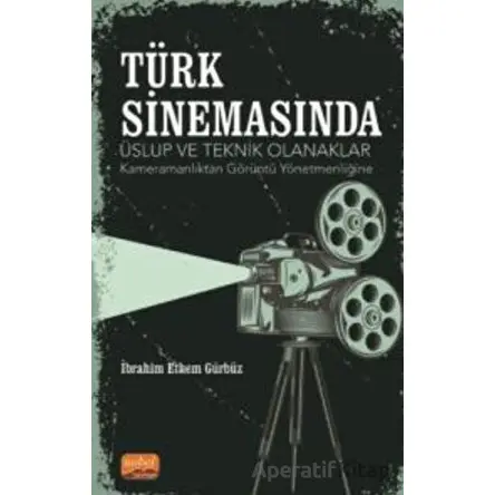 Türk Sinemasında Üslup Ve Teknik Olanaklar - Kameramanlıktan Görüntü Yönetmenliğine
