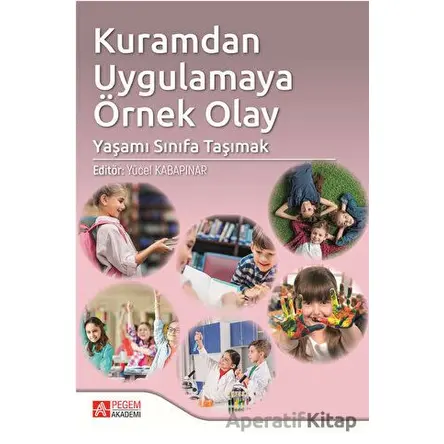 Kuramdan Uygulamaya Örnek Olay: Yaşamı Sınıfa Taşımak - Kolektif - Pegem Akademi Yayıncılık