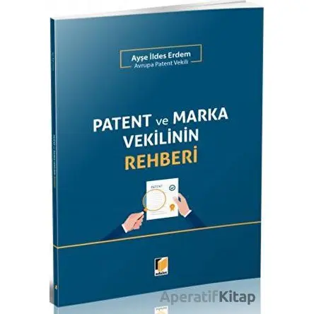 Patent ve Marka Vekilinin Rehberi - Ayşe İldes Erdem - Adalet Yayınevi