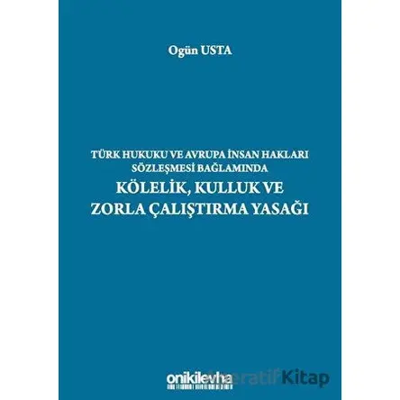 Türk Hukuku ve Avrupa İnsan Hakları Sözleşmesi Bağlamında Kölelik, Kulluk ve Zorla Çalıştırma Yasağı