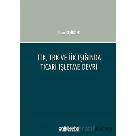 TTK, TBK ve İİK Işığında Ticari İşletme Devri - Nazım Sevinçler - On İki Levha Yayınları