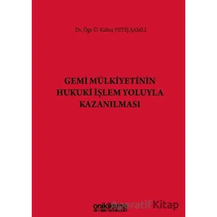 Gemi Mülkiyetinin Hukuki İşlem Yoluyla Kazanılması - Kübra Yetiş Şamlı - On İki Levha Yayınları