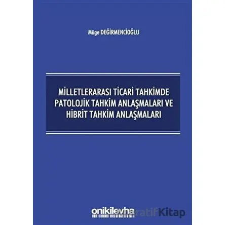 Milletlerarası Ticari Tahkimde Patolojik Tahkim Anlaşmaları ve Hibrit Tahkim Anlaşmaları
