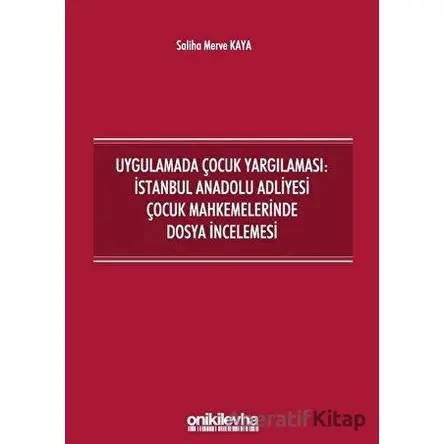 Uygulamada Çocuk Yargılaması: İstanbul Anadolu Adliyesi Çocuk Mahkemelerinde Dosya İncelemesi