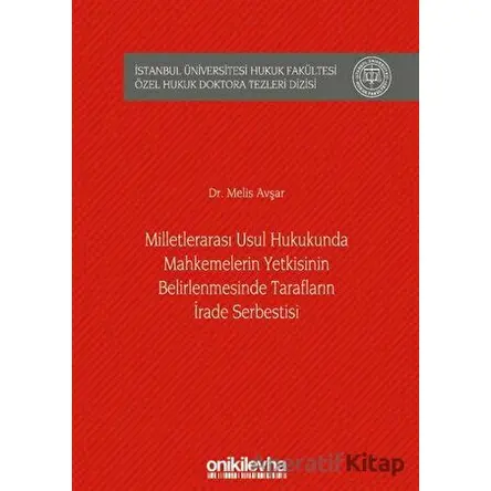 Milletlerarası Usul Hukukunda Mahkemelerin Yetkisinin Belirlenmesinde Tarafların İrade Serbestisi