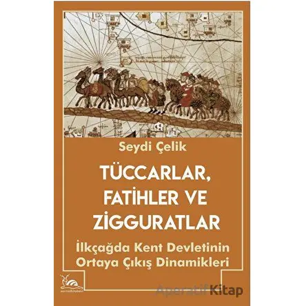 Tüccarlar, Fatihler ve Zigguratlar - Seydi Çelik - Sarmal Kitabevi