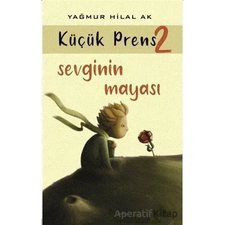 Sevginin Mayası - Küçük Prens 2 - Yağmur Hilal Ak - Kitap At Yayınları