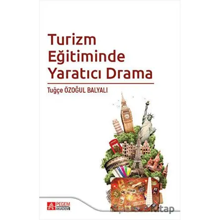 Turizm Eğitiminde Yaratıcı Drama - Tuğçe Özoğul Balyalı - Pegem Akademi Yayıncılık