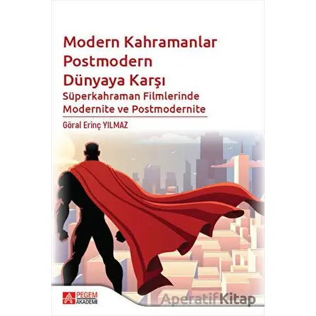 Modern Kahramanlar Postmodern Dünyaya Karşı - Göral Erinç Yılmaz - Pegem Akademi Yayıncılık