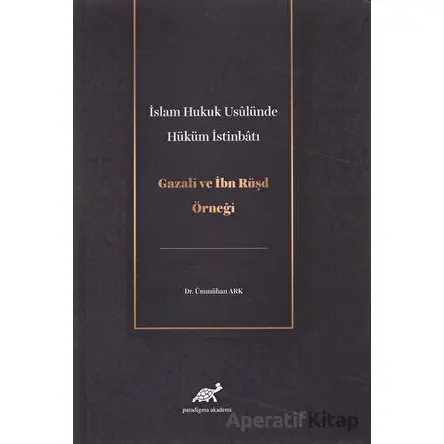 İslam Hukuk Usulünde Hüküm İstinbatı - Ümmühan Ark - Paradigma Akademi Yayınları