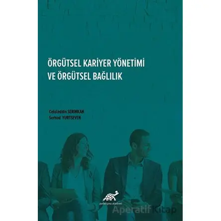 Örgütsel Kariyer Yönetimi Ve Örgütsel Bağlılık - Serhad Yurtseven - Paradigma Akademi Yayınları