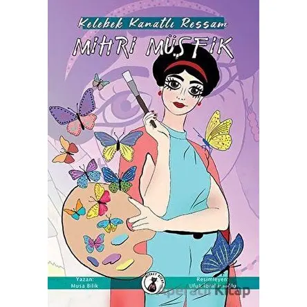 Kelebek Kanatlı Ressam Mihri Müşfik - Musa Bilik - Misket Kitap