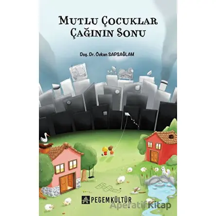 Mutlu Çocuklar Çağının Sonu - Özkan Sapsağlam - Pegem Akademi Yayıncılık