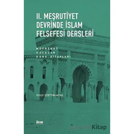 II. Meşrutiyet Devrinde İslam Felsefesi Dersleri: Müfredat - Hocalar - Ders Kitapları