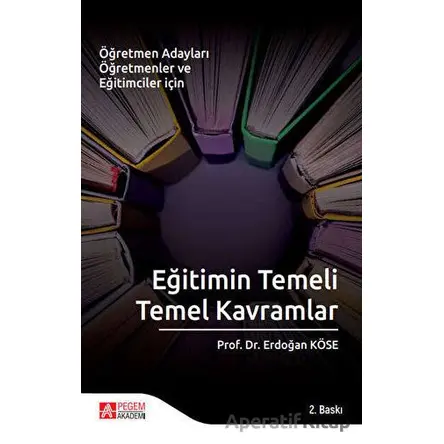 Eğitimin Temeli Temel Kavramlar - Erdoğan Köse - Pegem Akademi Yayıncılık