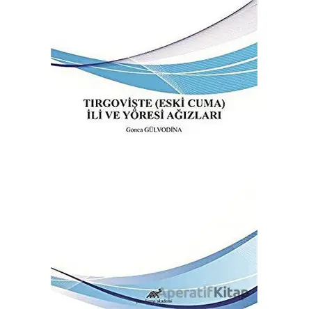 Tırgovişte (Eski Cuma) İli ve Yöresi Ağızları - Gonca Gülvodina - Paradigma Akademi Yayınları