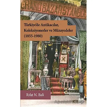 Türkiye’de Antikacılar, Koleksiyonerler ve Müzayedeler (1855-1980) - Rıfat N. Bali - Libra Yayınları