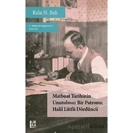 Matbuat Tarihinin Unutulmaz Bir Patronu - Halil Lütfü Dördüncü - Rıfat N. Bali - Libra Yayınları