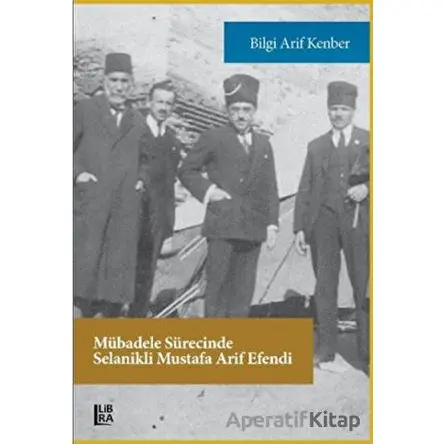 Mübadele Sürecinde Selanikli Mustafa Arif Efendi - Bilgi Arif Kenber - Libra Yayınları