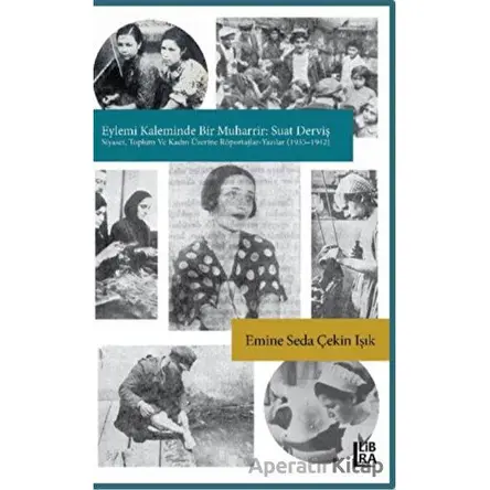 Eylemi Kaleminde Bir Muharrir: Suat Derviş (Siyaset, Toplum ve Kadın Üzerine röportajlar - Yazılar)