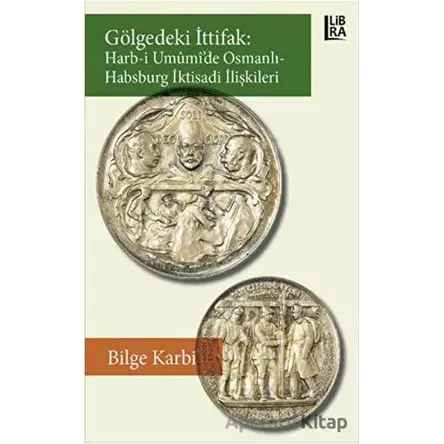 Gölgedeki İttifak: Harb-i Umumide Osmanlı - Habsburg İktisadi İlişkileri
