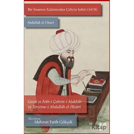Bir İmamın Kaleminden Çehrin Seferi (1678) Abdullah el-Hisari / Gaza-yı Feth-i Çehrin-i Makhur ve Te