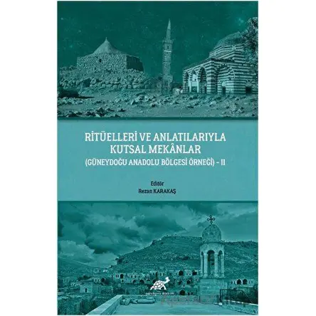 Ritüelleri ve Anlatılarıyla Kutsal Mekanlar - Kolektif - Paradigma Akademi Yayınları