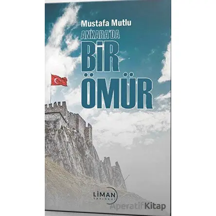 Ankara’da Bir Ömür - Mustafa Mutlu - Liman Yayınevi