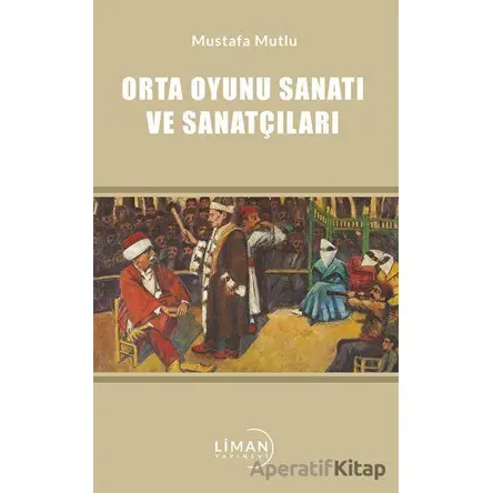 Orta Oyunu Sanatı ve Sanatçıları - Mustafa Mutlu - Liman Yayınevi