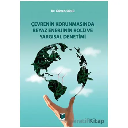 Çevrenin Korunmasında Beyaz Enerjinin Rolü ve Yargısal Denetimi - Güven Süslü - Adalet Yayınevi