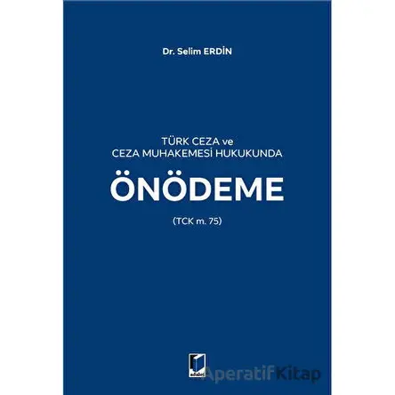 Türk Ceza ve Ceza Muhakemesi Hukukunda Önödeme - Selim Erdin - Adalet Yayınevi