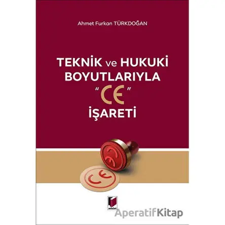Teknik ve Hukuki Boyutlarıyla CE İşareti - Ahmet Furkan Türkdoğan - Adalet Yayınevi