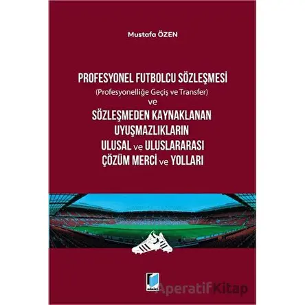 Profesyonel Futbolcu Sözleşmesi ve Sözleşmeden Kaynaklanan Uyuşmazlıkların Ulusal ve Uluslararası Çö
