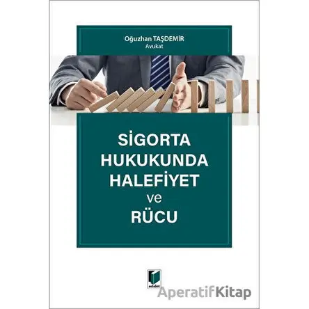 Sigorta Hukukunda Halefiyet ve Rücu - Oğuzhan Taşdemir - Adalet Yayınevi