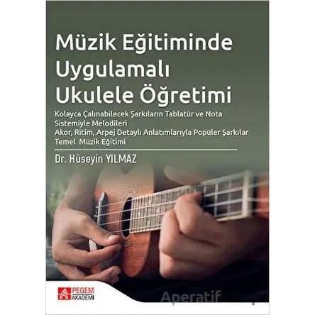 Müzik Eğitiminde Uygulamalı Ukulele Öğretimi - Hüseyin Yılmaz - Pegem Akademi Yayıncılık