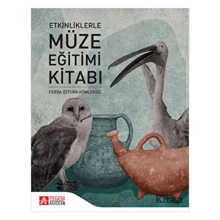 Etkinliklerle Müze Eğitimi Kitabı - Ferda Öztürk Kömleksiz - Pegem Akademi Yayıncılık