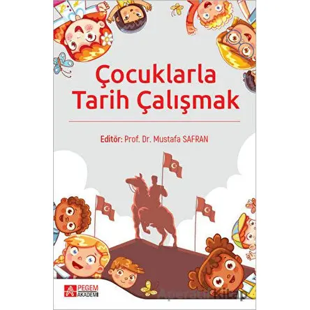 Çocuklarla Tarih Çalışmak - Mustafa Safran - Pegem Akademi Yayıncılık