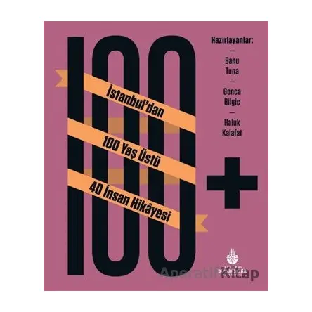 100+ İstanbul’dan 100 Yaş Üstü 40 İnsan Hikayesi - Kolektif - İBB Yayınları