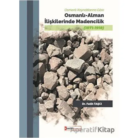 Osmanlı Kaynaklarına Göre Osmanlı - Alman İlişkilerinde Madencilik - Fatih Taşçı - Kimlik Yayınları