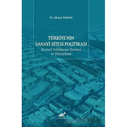 Türkiyenin Sanayi Sitesi Politikası - Ahmet Yaman - Paradigma Akademi Yayınları