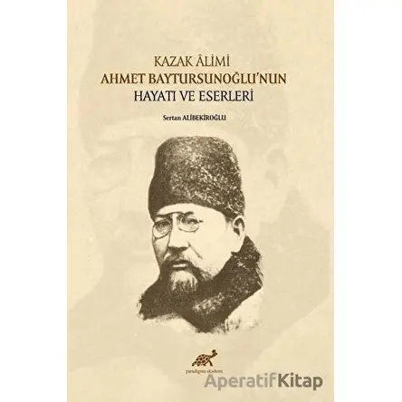 Kazak Alimi Ahmet Baytursunoğlu’nun Hayatı Ve Eserleri