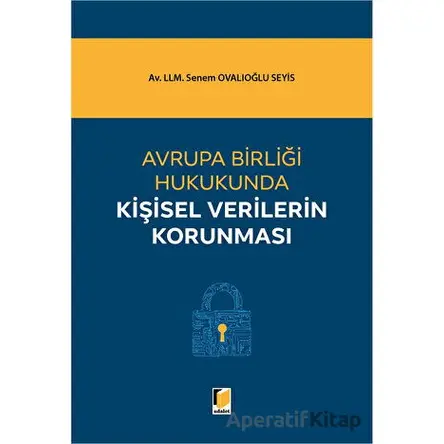 Avrupa Birliği Hukukunda Kişisel Verilerin Korunması - Senem Ovalıoğlu Seyis - Adalet Yayınevi