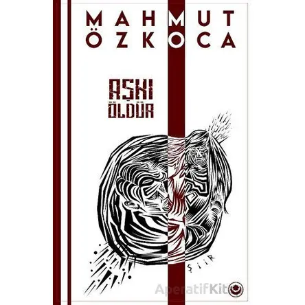Aşkı Öldür - Mahmut Özkoca - Ayyıldız Kitap