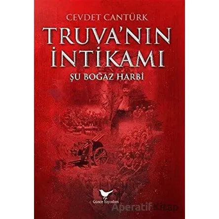 Truva’nın İntikamı: Şu Boğaz Harbi - Cevdet Cantürk - Günce Yayınları