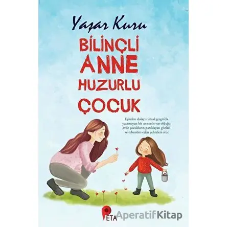 Bilinçli Anne Huzurlu Çocuk - Yaşar Kuru - Peta Kitap