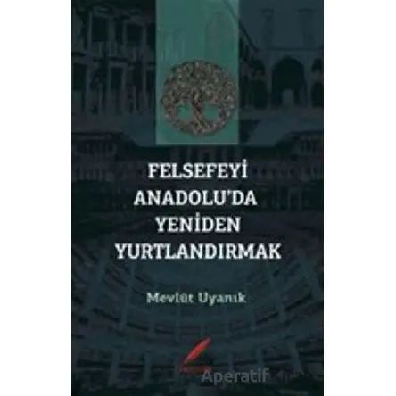 Felsefeyi Anadolu’da Yeniden Yurtlandırmak - Mevlüt Uyanık - Kırmızılar